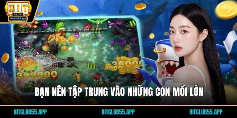 Bạn nên tập trung vào những con mồi lớn