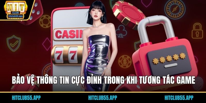 Bảo vệ thông tin cực đỉnh trong khi tương tác game