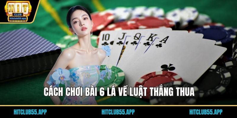 Cách chơi bài 6 lá về luật thắng thua
