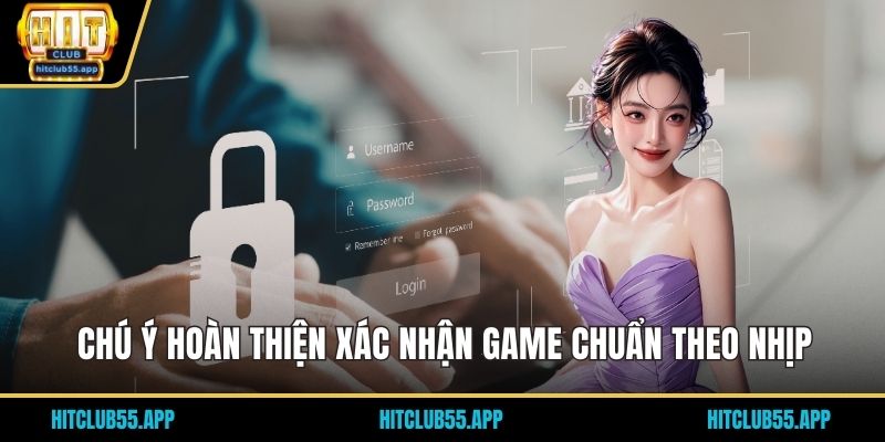 Chú ý hoàn thiện xác nhận game chuẩn theo nhịp