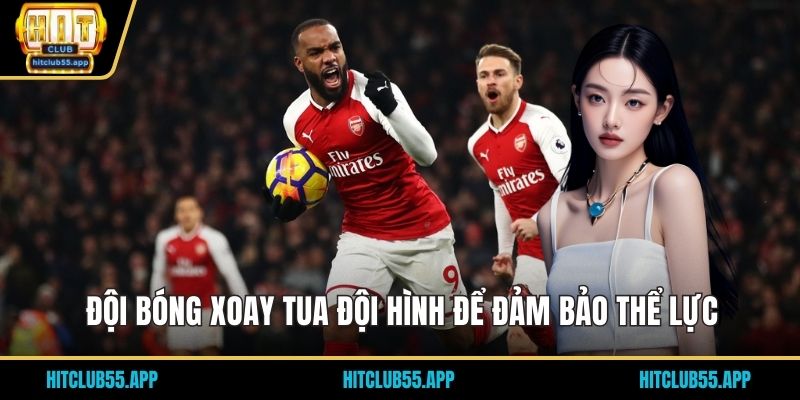 Đội bóng xoay tua đội hình để đảm bảo thể lực
