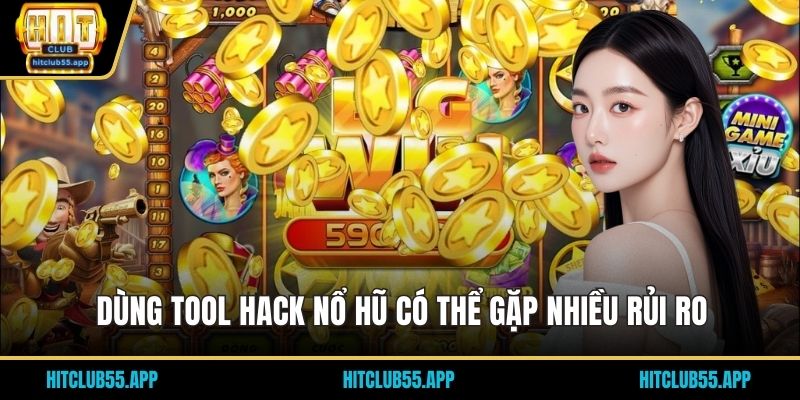 Dùng tool hack nổ hũ có thể gặp nhiều rủi ro