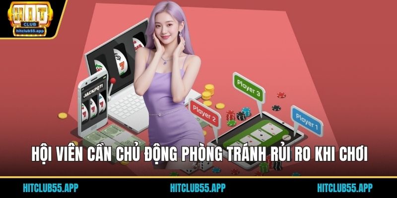 Hội viên cần chủ động phòng tránh rủi ro khi chơi