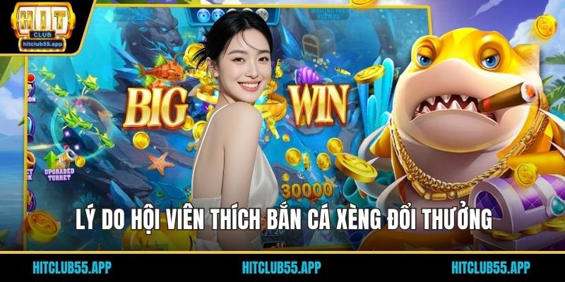 Lý do hội viên thích bắn cá xèng đổi thưởng
