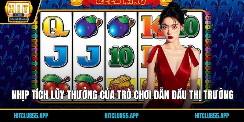 Nhịp tích lũy thưởng của trò chơi dẫn đầu thị trường