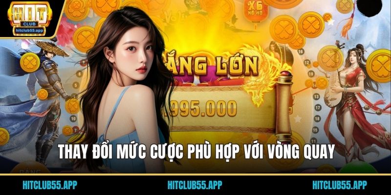 Thay đổi mức cược phù hợp với vòng quay
