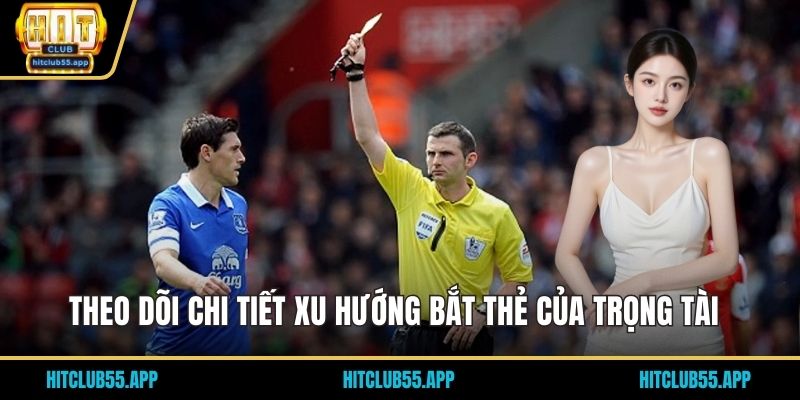 Theo dõi chi tiết xu hướng bắt thẻ của trọng tài