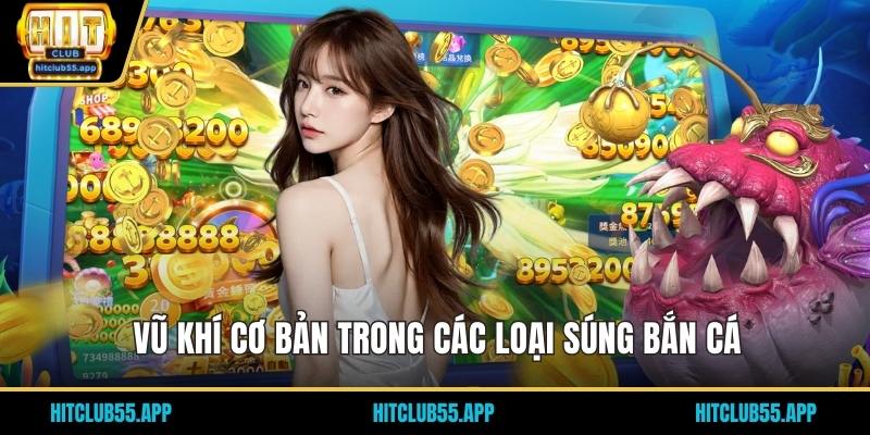 Vũ khí cơ bản trong các loại súng bắn cá